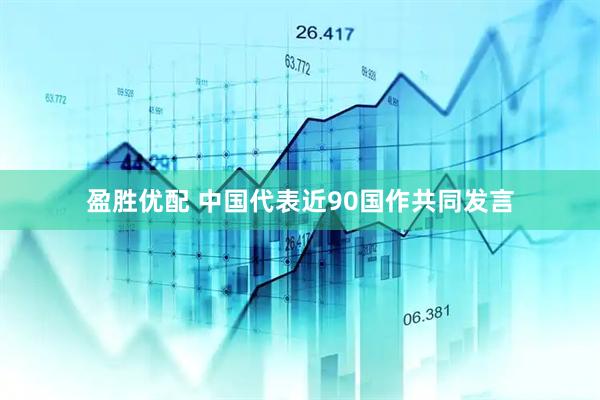盈胜优配 中国代表近90国作共同发言